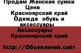 Продам Женские сумки!  › Цена ­ 1 300 - Красноярский край Одежда, обувь и аксессуары » Аксессуары   . Красноярский край